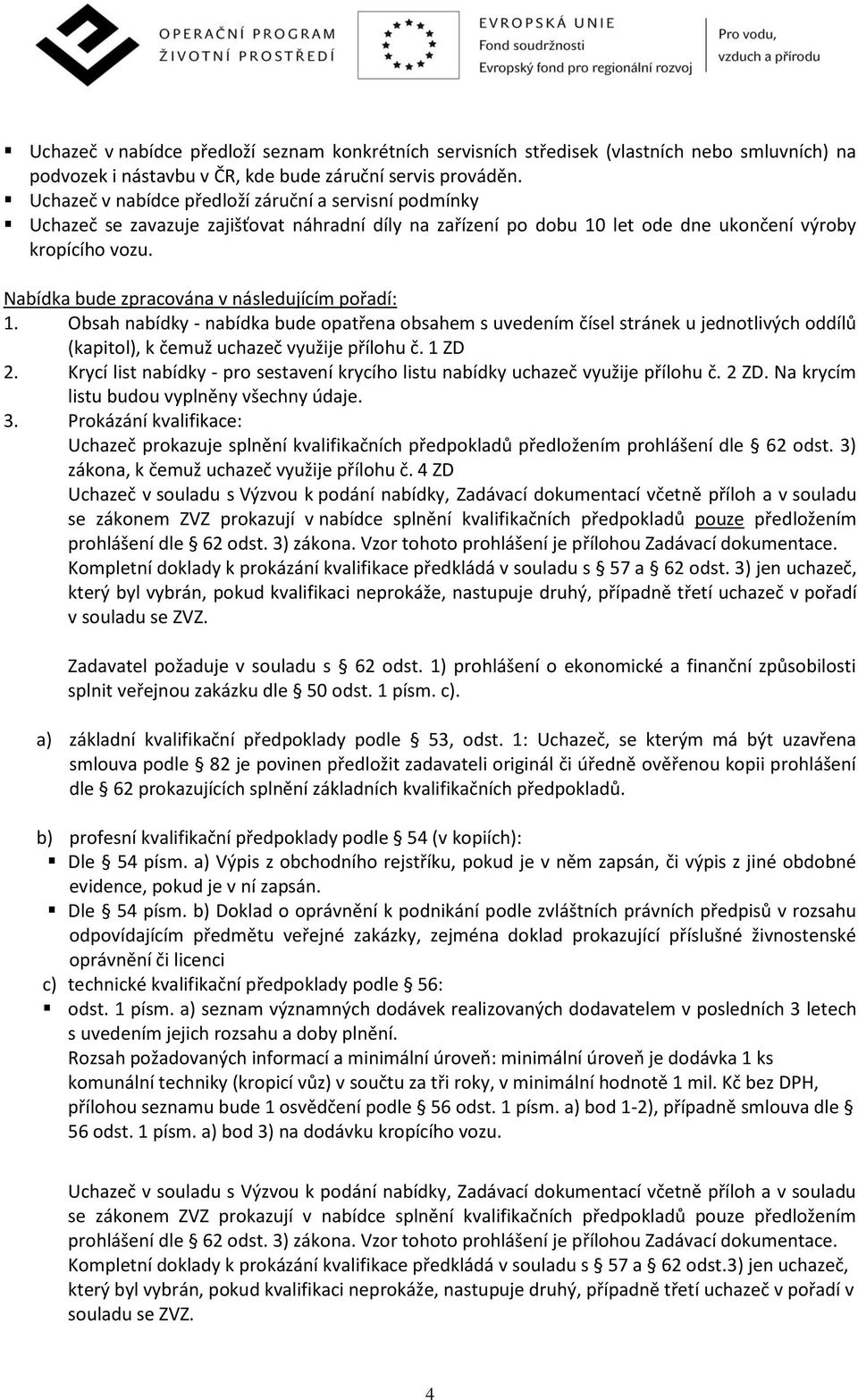 Nabídka bude zpracována v následujícím pořadí: 1. Obsah nabídky - nabídka bude opatřena obsahem s uvedením čísel stránek u jednotlivých oddílů (kapitol), k čemuž uchazeč využije přílohu č. 1 ZD 2.