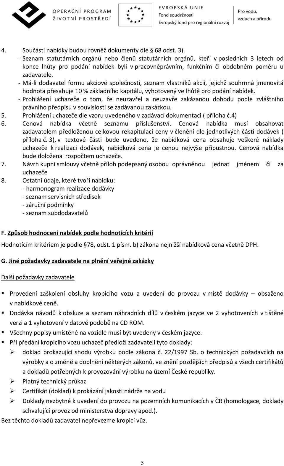 - Má-li dodavatel formu akciové společnosti, seznam vlastníků akcií, jejichž souhrnná jmenovitá hodnota přesahuje 10 % základního kapitálu, vyhotovený ve lhůtě pro podání nabídek.