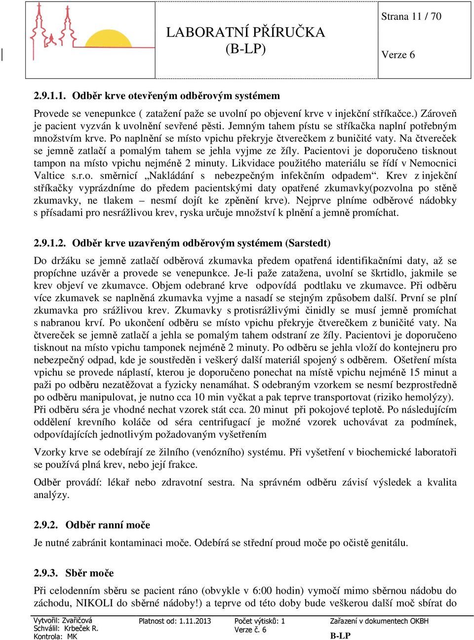 Na čtvereček se jemně zatlačí a pomalým tahem se jehla vyjme ze žíly. Pacientovi je doporučeno tisknout tampon na místo vpichu nejméně 2 minuty.