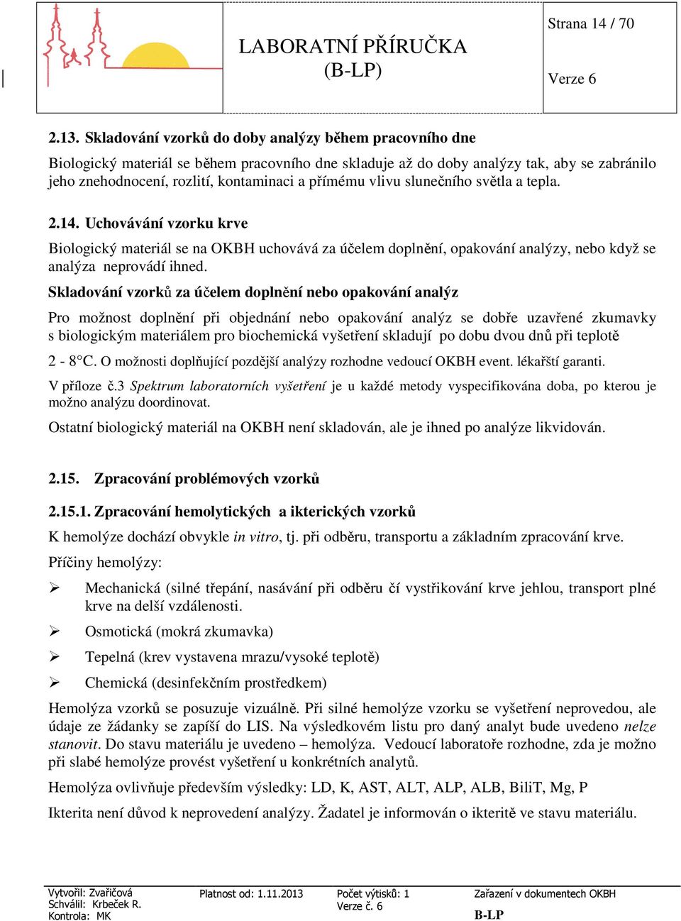 vlivu slunečního světla a tepla. 2.14. Uchovávání vzorku krve Biologický materiál se na OKBH uchovává za účelem doplnění, opakování analýzy, nebo když se analýza neprovádí ihned.