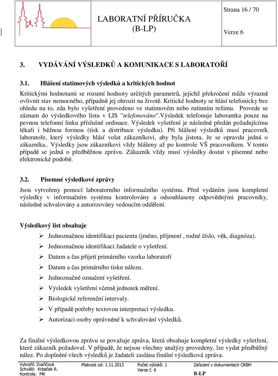 Hlášení statimových výsledků a kritických hodnot Kritickými hodnotami se rozumí hodnoty určitých parametrů, jejichž překročení může výrazně ovlivnit stav nemocného, případně jej ohrozit na životě.