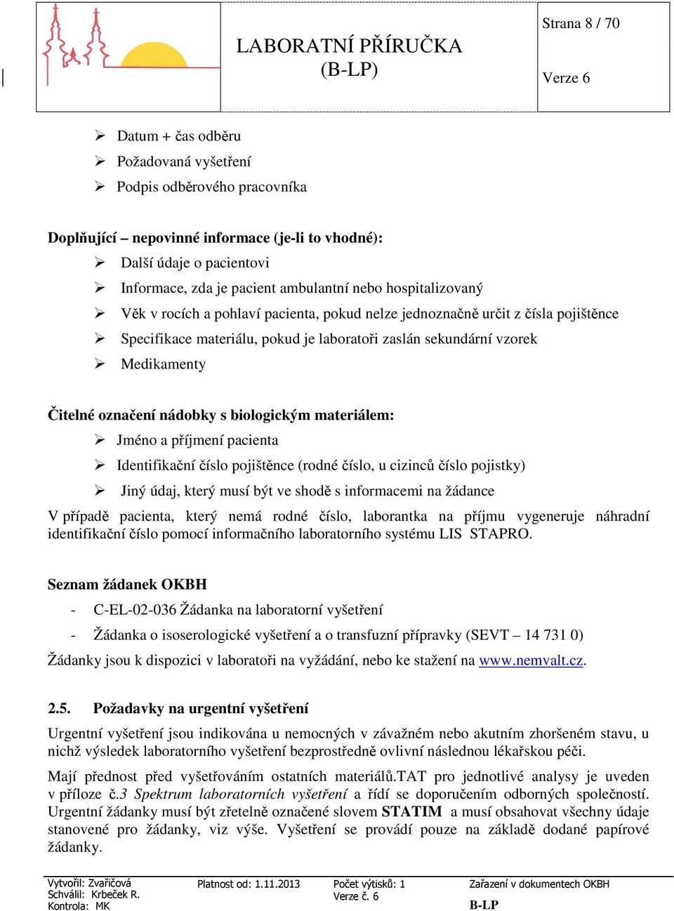 nádobky s biologickým materiálem: Jméno a příjmení pacienta Identifikační číslo pojištěnce (rodné číslo, u cizinců číslo pojistky) Jiný údaj, který musí být ve shodě s informacemi na žádance V