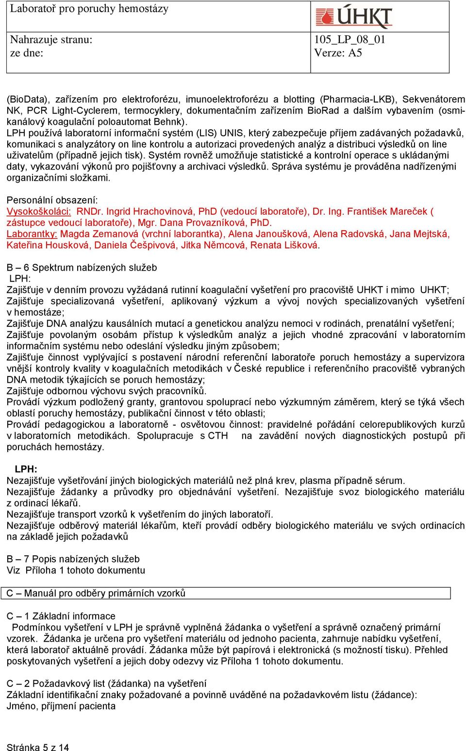 LPH používá laboratorní informační systém (LIS) UNIS, který zabezpečuje příjem zadávaných požadavků, komunikaci s analyzátory on line kontrolu a autorizaci provedených analýz a distribuci výsledků on