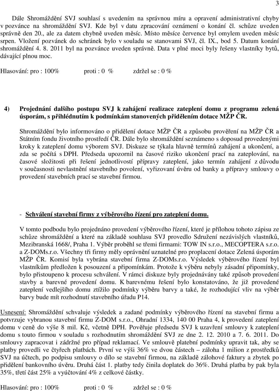 2011 byl na pozvánce uveden správně. Data v plné moci byly řešeny vlastníky bytů, dávající plnou moc.