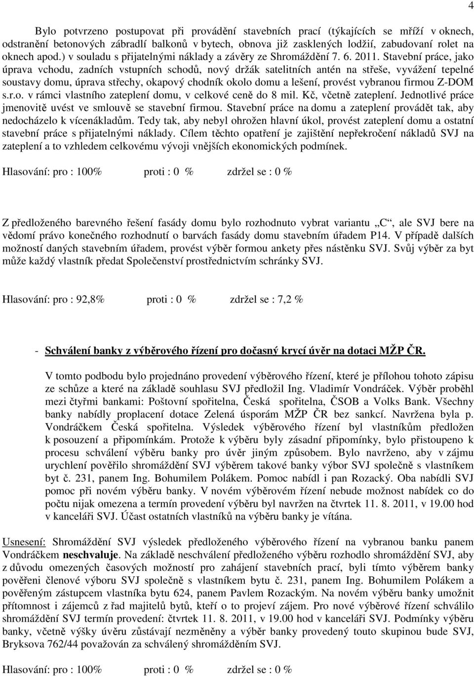 Stavební práce, jako úprava vchodu, zadních vstupních schodů, nový držák satelitních antén na střeše, vyvážení tepelné soustavy domu, úprava střechy, okapový chodník okolo domu a lešení, provést