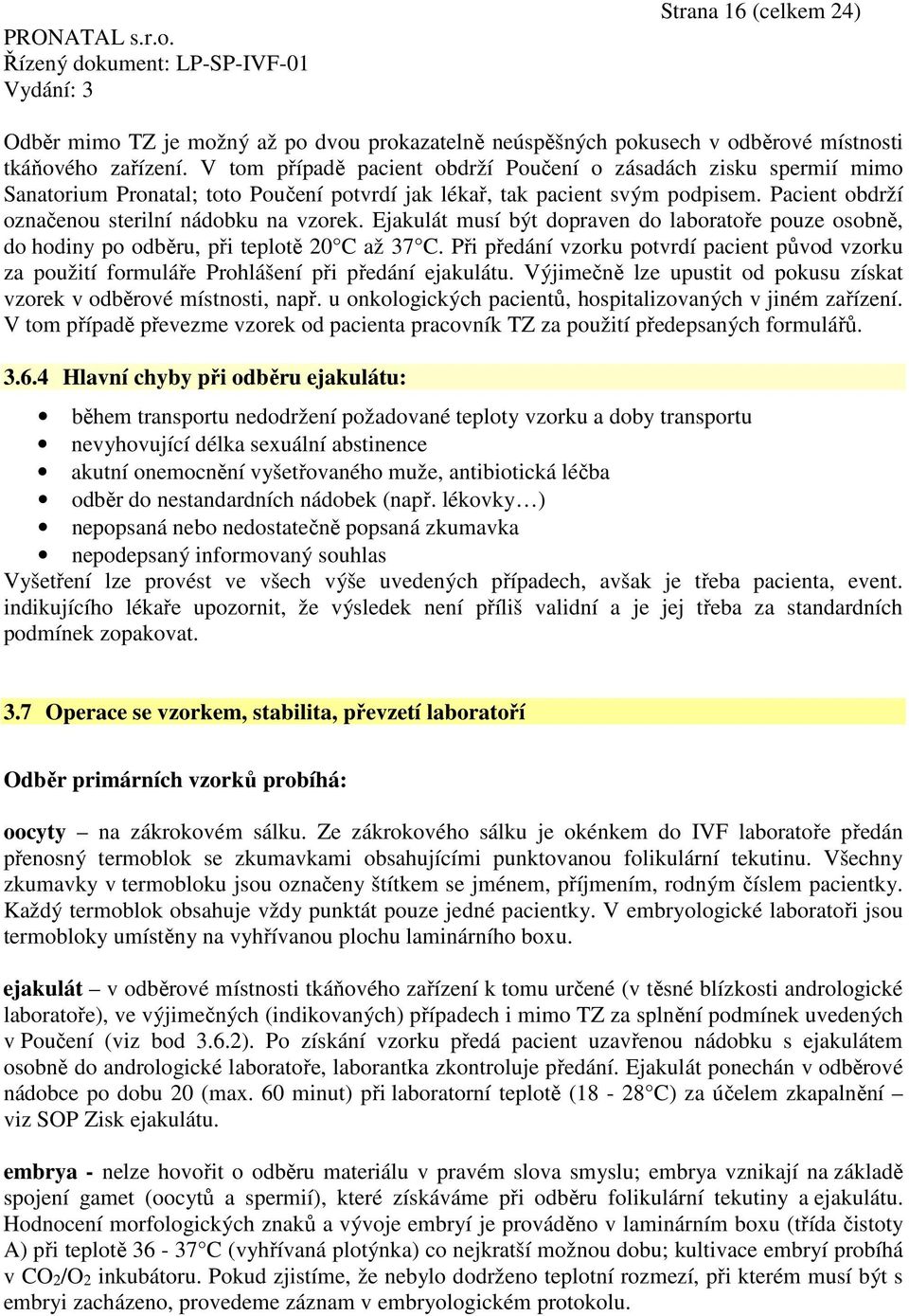 Ejakulát musí být dopraven do laboratoře pouze osobně, do hodiny po odběru, při teplotě 20 C až 37 C.