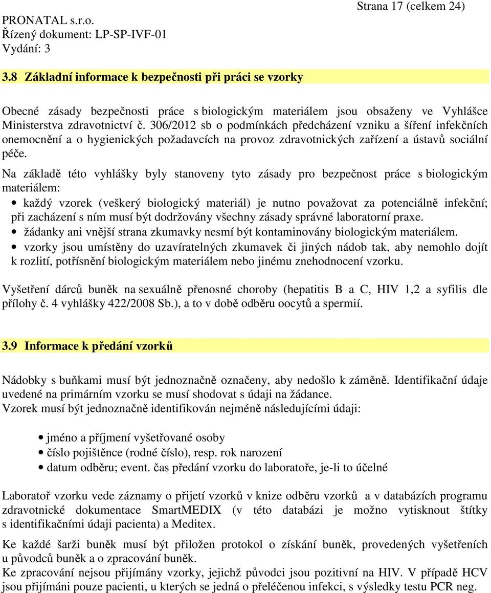 Na základě této vyhlášky byly stanoveny tyto zásady pro bezpečnost práce s biologickým materiálem: každý vzorek (veškerý biologický materiál) je nutno považovat za potenciálně infekční; při zacházení