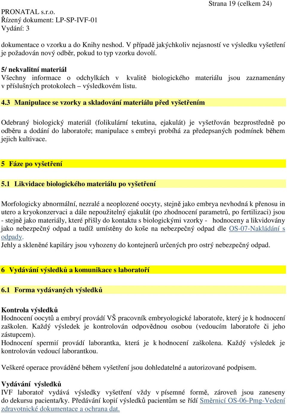 3 Manipulace se vzorky a skladování materiálu před vyšetřením Odebraný biologický materiál (folikulární tekutina, ejakulát) je vyšetřován bezprostředně po odběru a dodání do laboratoře; manipulace s