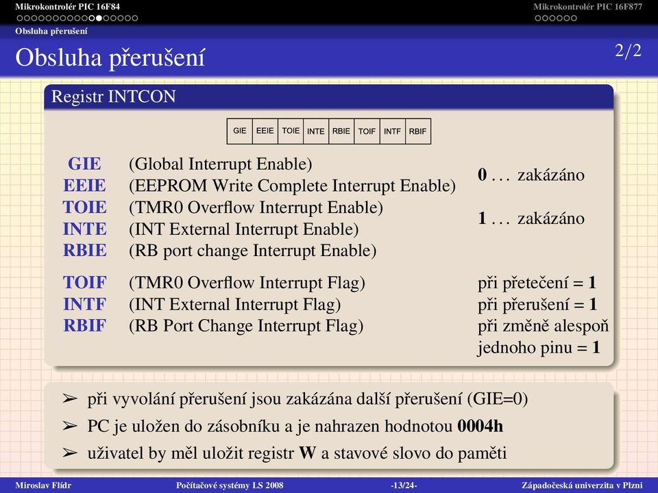 .. zakázáno TOIF (TMR0 Overflow Interrupt Flag) při přetečení = 1 INTF (INT External Interrupt Flag) při přerušení = 1 RBIF (RB Port Change Interrupt Flag) při změně alespoň