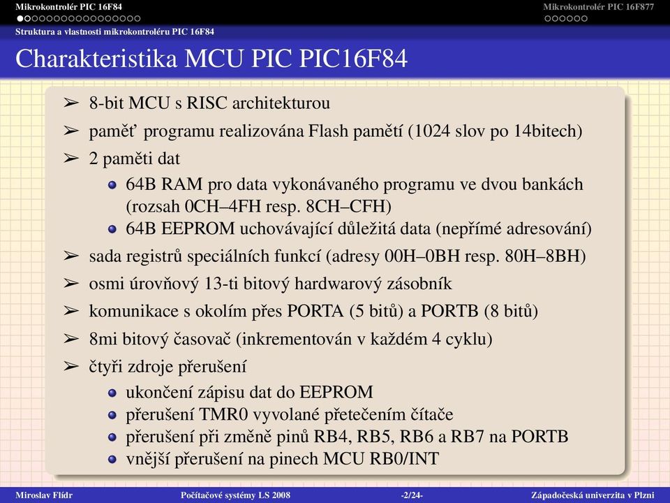 80H 8BH) osmi úrovňový 13-ti bitový hardwarový zásobník komunikace s okolím přes PORTA (5 bitů) a PORTB (8 bitů) 8mi bitový časovač (inkrementován v každém 4 cyklu) čtyři zdroje přerušení ukončení