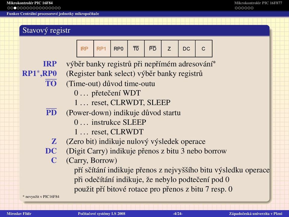 .. reset, CLRWDT (Zero bit) indikuje nulový výsledek operace (Digit Carry) indikuje přenos z bitu 3 nebo borrow (Carry, Borrow) pří sčítání indikuje přenos z nejvyššího bitu výsledku