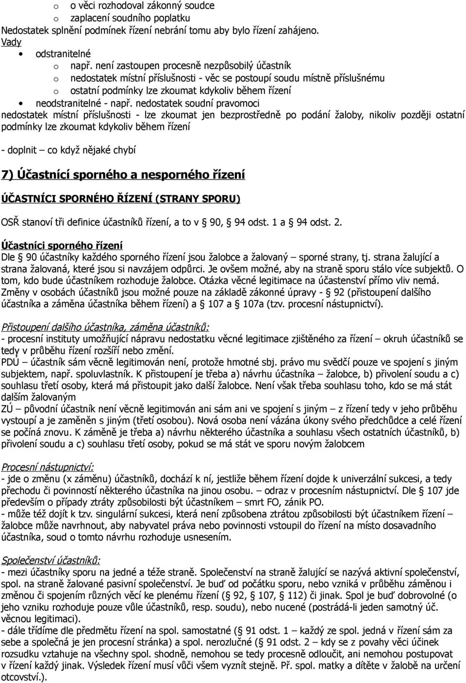 nedostatek soudní pravomoci nedostatek místní příslušnosti - lze zkoumat jen bezprostředně po podání žaloby, nikoliv později ostatní podmínky lze zkoumat kdykoliv během řízení - doplnit co když