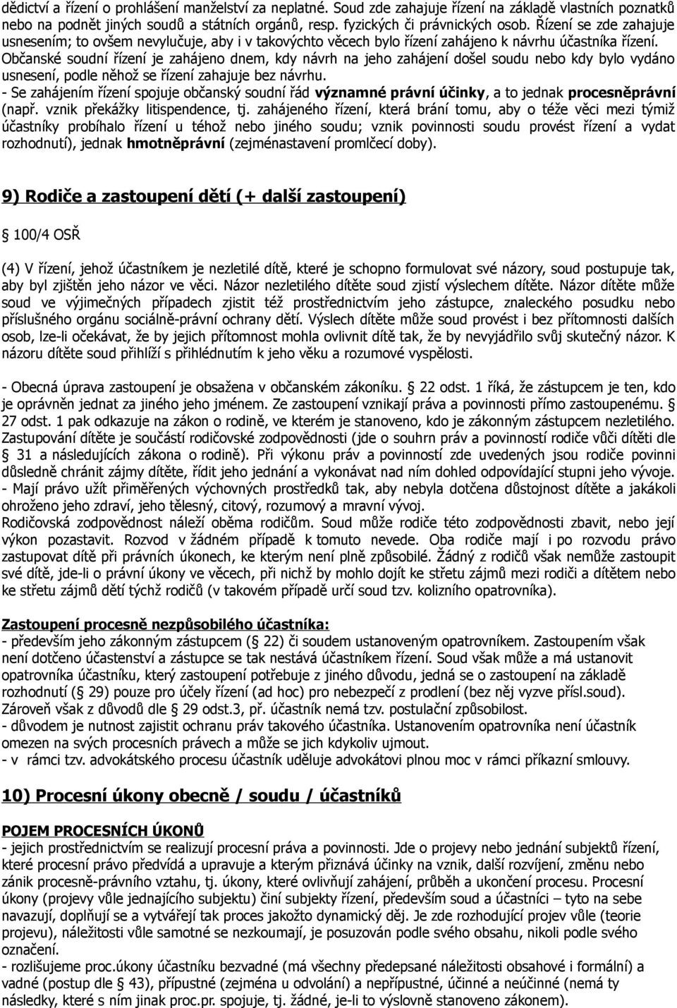 Občanské soudní řízení je zahájeno dnem, kdy návrh na jeho zahájení došel soudu nebo kdy bylo vydáno usnesení, podle něhož se řízení zahajuje bez návrhu.