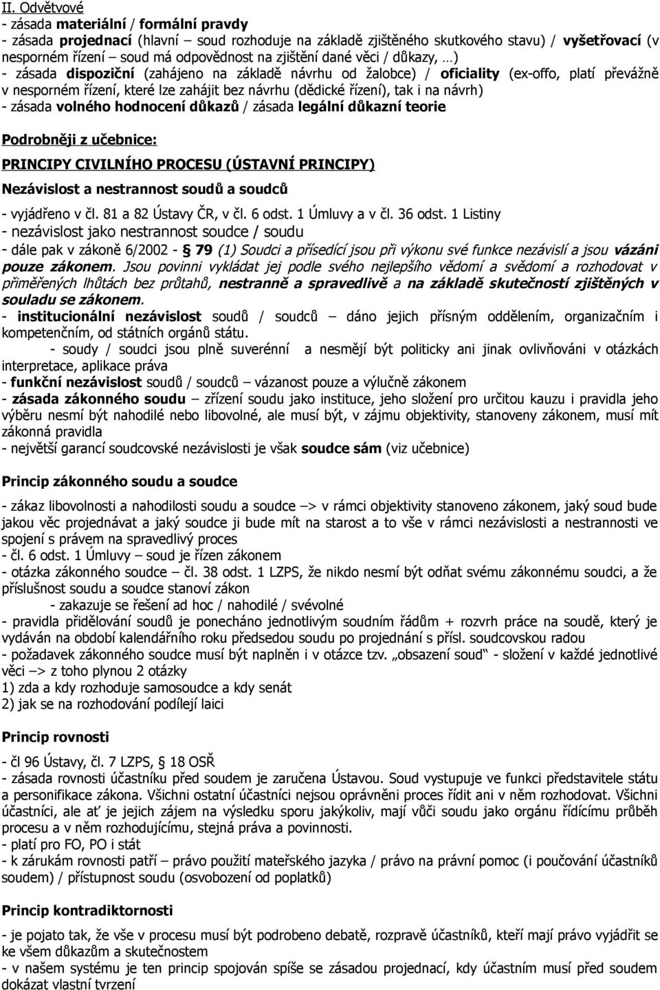 i na návrh) - zásada volného hodnocení důkazů / zásada legální důkazní teorie Podrobněji z učebnice: PRINCIPY CIVILNÍHO PROCESU (ÚSTAVNÍ PRINCIPY) Nezávislost a nestrannost soudů a soudců - vyjádřeno