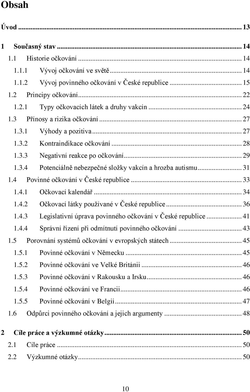 .. 31 1.4 Povinné očkování v České republice... 33 1.4.1 Očkovací kalendář... 34 1.4.2 Očkovací látky používané v České republice... 36 1.4.3 Legislativní úprava povinného očkování v České republice.