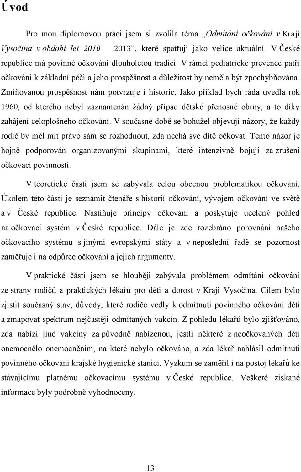 Zmiňovanou prospěšnost nám potvrzuje i historie. Jako příklad bych ráda uvedla rok 1960, od kterého nebyl zaznamenán žádný případ dětské přenosné obrny, a to díky zahájení celoplošného očkování.