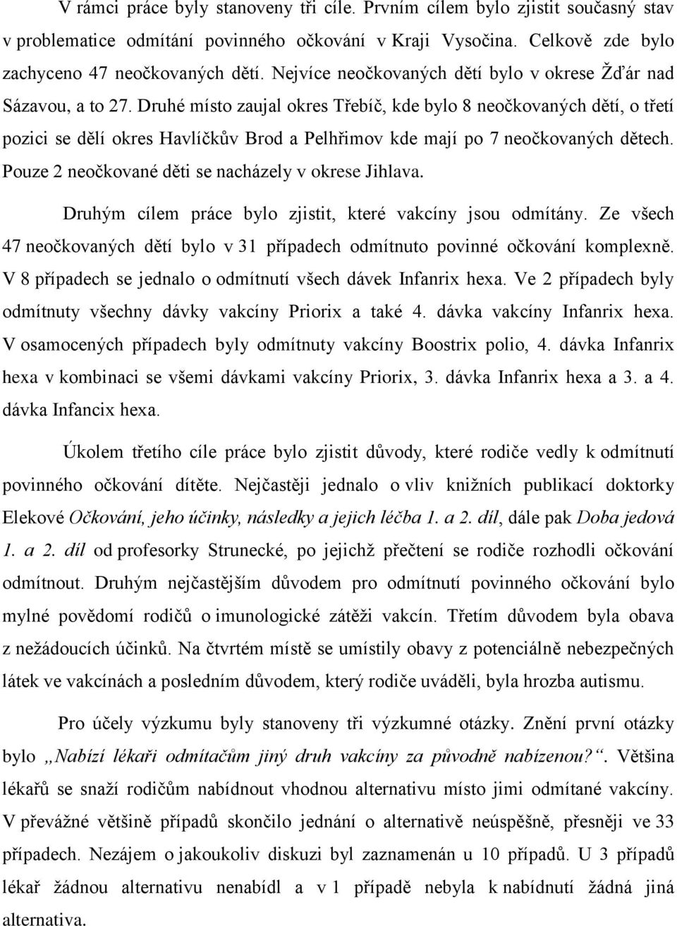 Druhé místo zaujal okres Třebíč, kde bylo 8 neočkovaných dětí, o třetí pozici se dělí okres Havlíčkův Brod a Pelhřimov kde mají po 7 neočkovaných dětech.