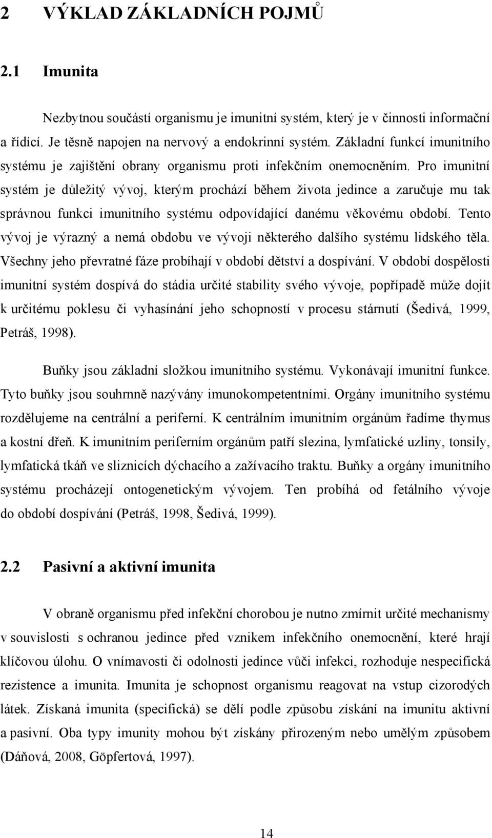 Pro imunitní systém je důležitý vývoj, kterým prochází během života jedince a zaručuje mu tak správnou funkci imunitního systému odpovídající danému věkovému období.