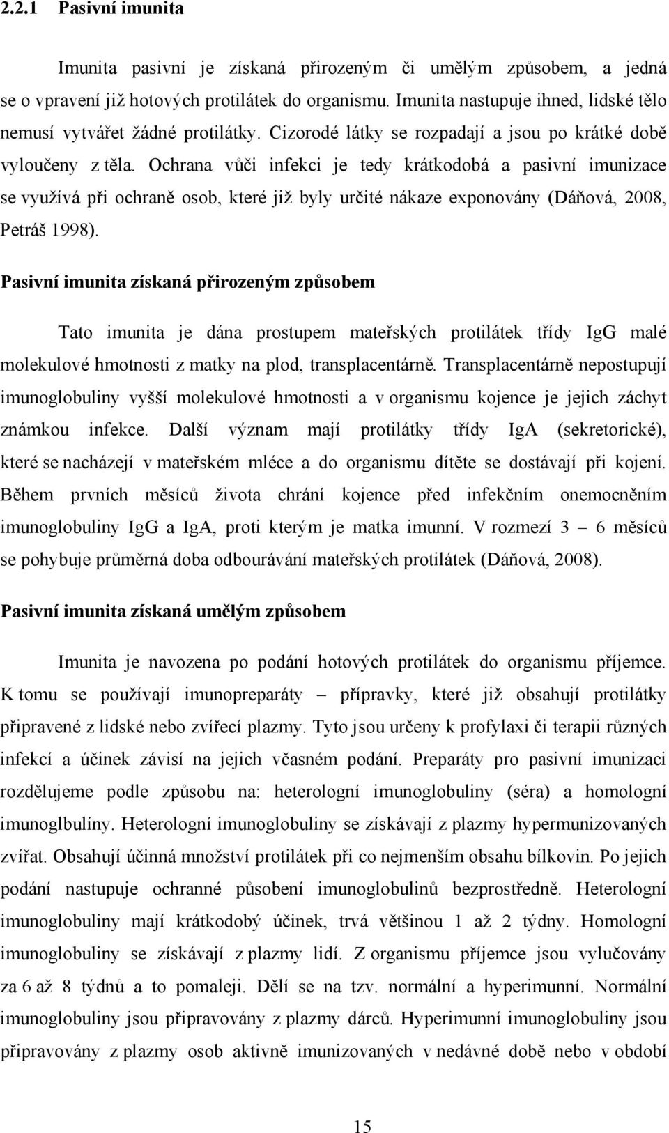 Ochrana vůči infekci je tedy krátkodobá a pasivní imunizace se využívá při ochraně osob, které již byly určité nákaze exponovány (Dáňová, 2008, Petráš 1998).