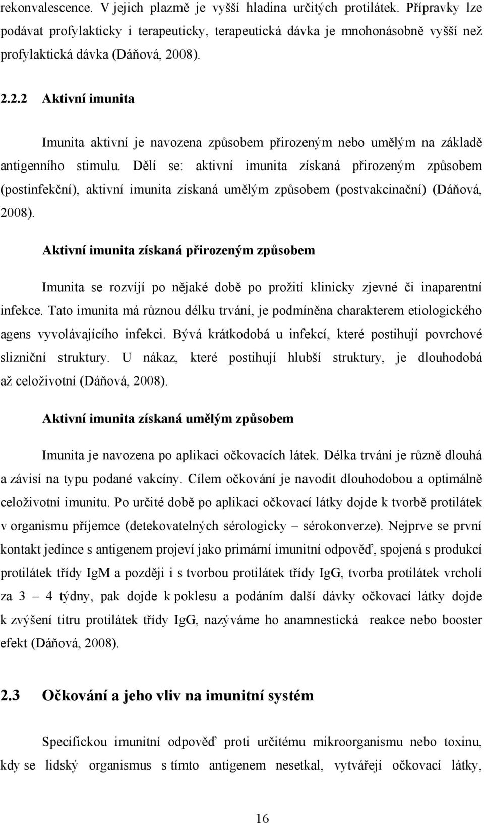 08). 2.2.2 Aktivní imunita Imunita aktivní je navozena způsobem přirozeným nebo umělým na základě antigenního stimulu.