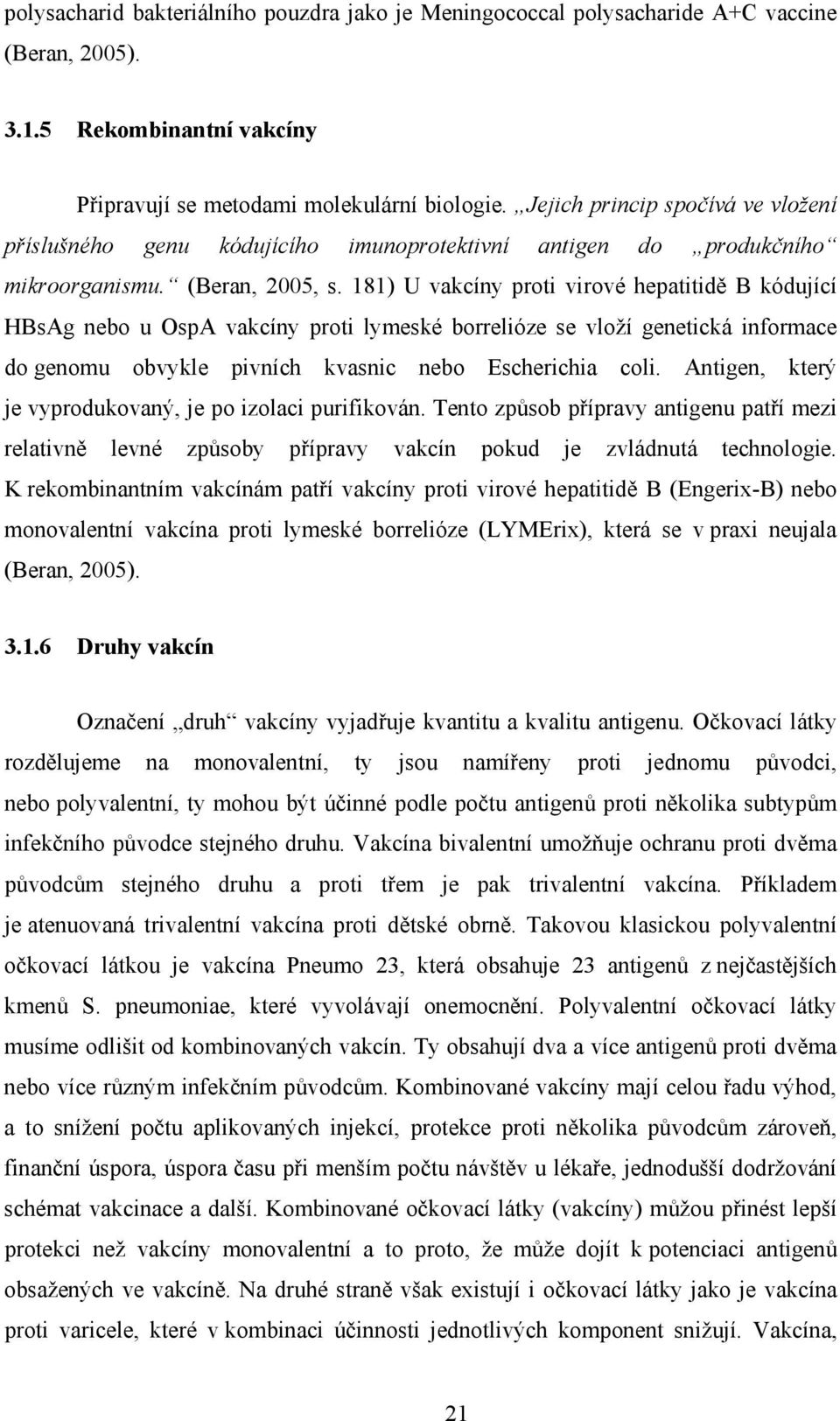 181) U vakcíny proti virové hepatitidě B kódující HBsAg nebo u OspA vakcíny proti lymeské borrelióze se vloží genetická informace do genomu obvykle pivních kvasnic nebo Escherichia coli.