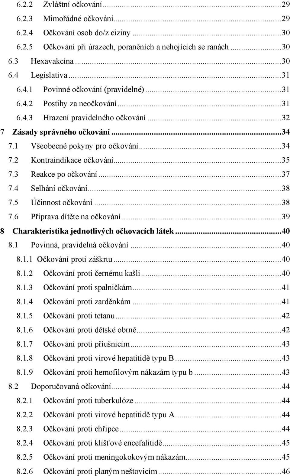 ..35 7.3 Reakce po očkování...37 7.4 Selhání očkování...38 7.5 Účinnost očkování...38 7.6 Příprava dítěte na očkování...39 8 Charakteristika jednotlivých očkovacích látek...40 8.