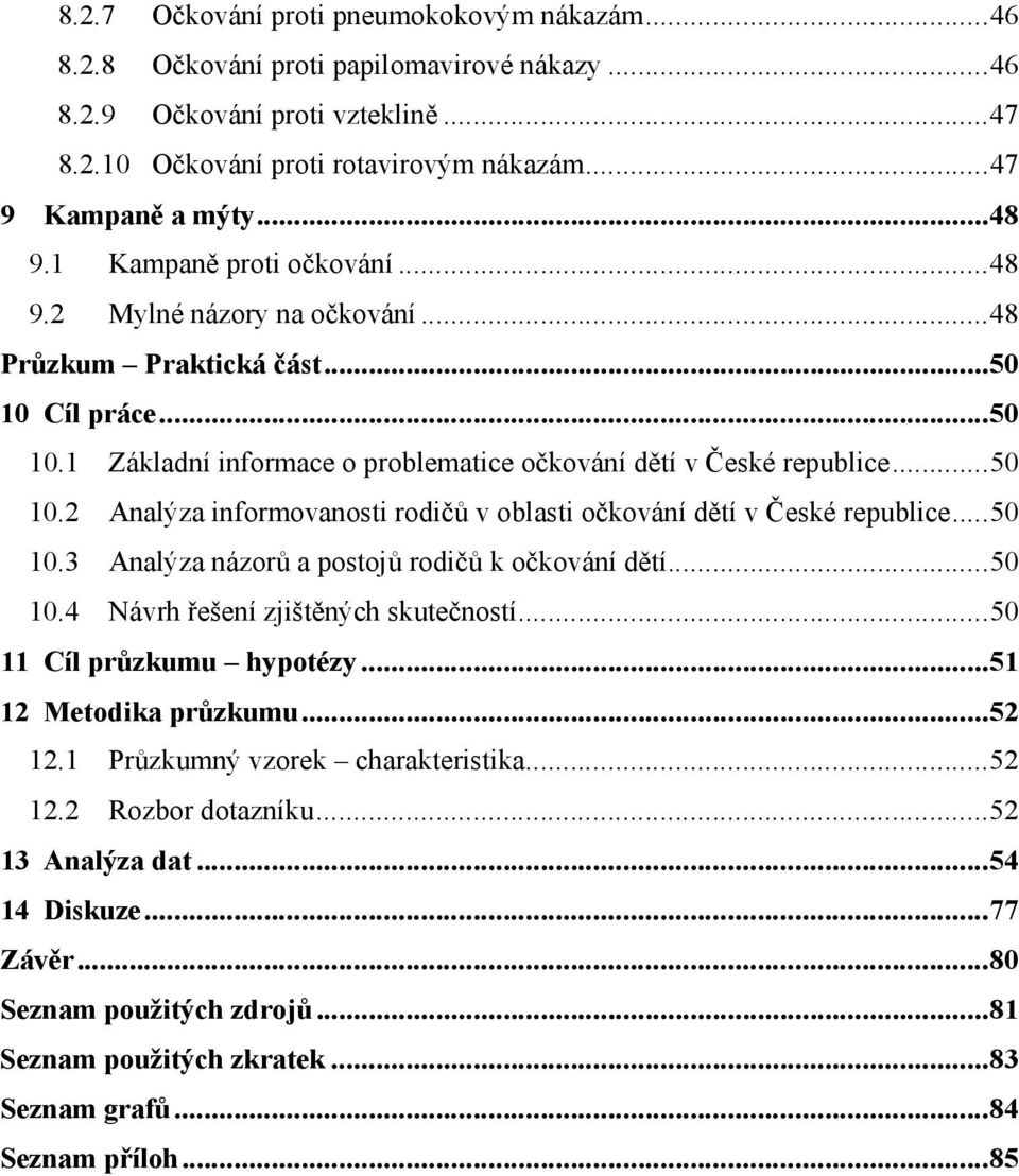 ..50 10.3 Analýza názorů a postojů rodičů k očkování dětí...50 10.4 Návrh řešení zjištěných skutečností...50 11 Cíl průzkumu hypotézy...51 12 Metodika průzkumu...52 12.