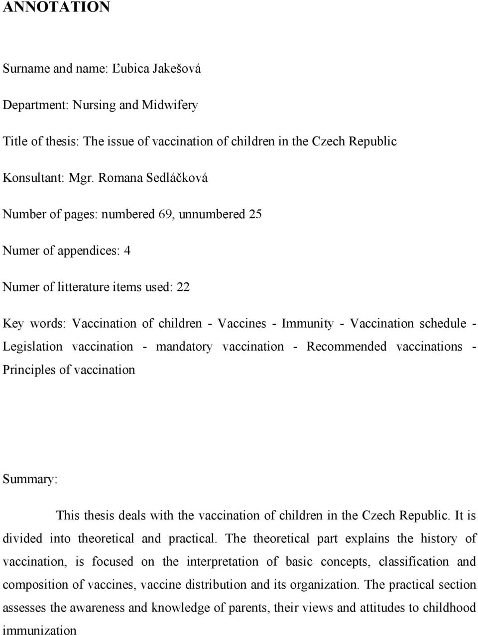 schedule - Legislation vaccination - mandatory vaccination - Recommended vaccinations - Principles of vaccination Summary: This thesis deals with the vaccination of children in the Czech Republic.