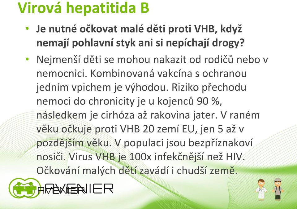 Riziko přechodu nemoci do chronicity je u kojenců 90 %, následkem je cirhóza až rakovina jater.