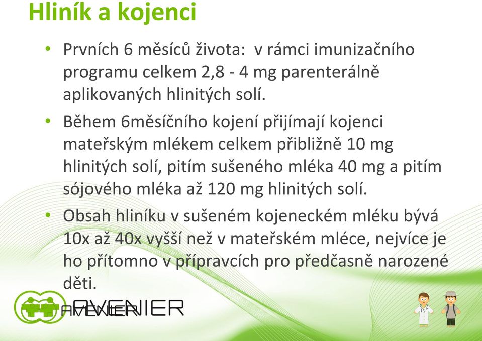 Během 6měsíčního kojení přijímají kojenci mateřským mlékem celkem přibližně 10 mg hlinitých solí, pitím sušeného