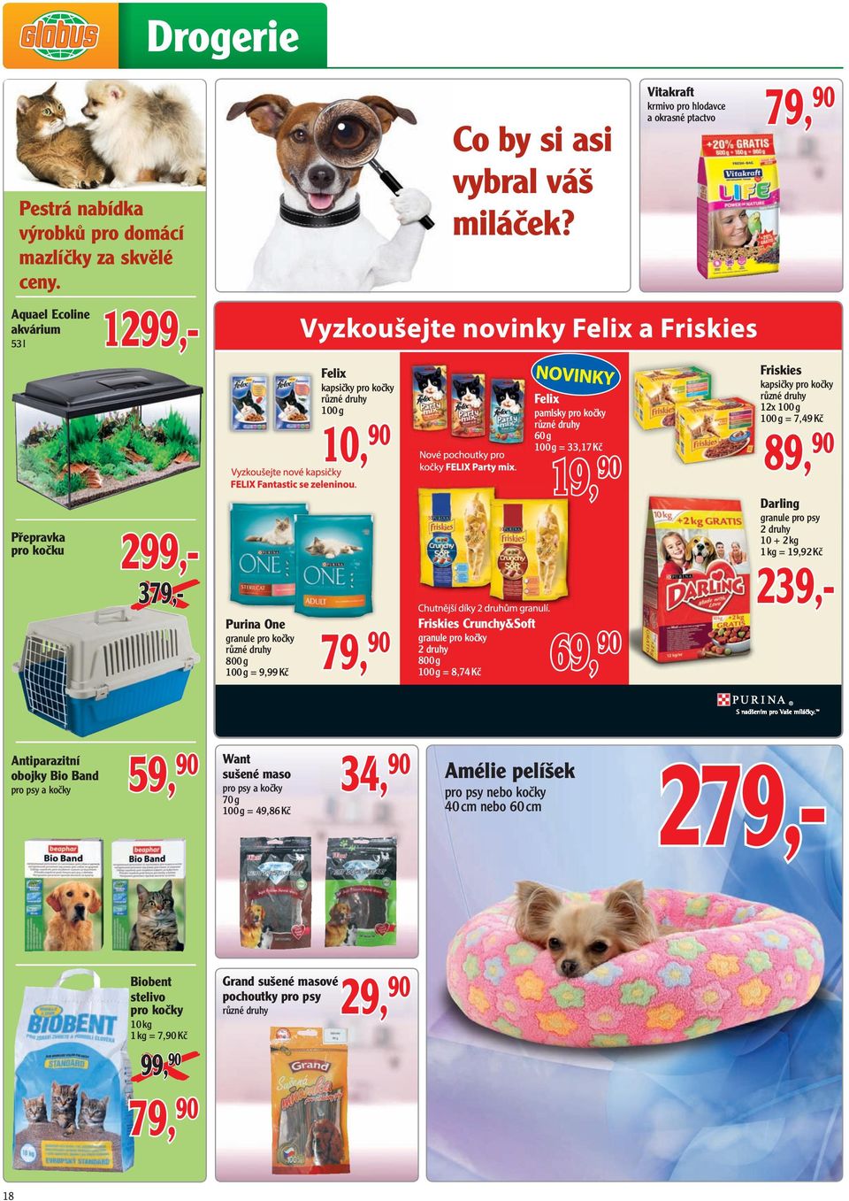 9,99 Kč 79, 90 Felix pamlsky pro kočky 60 g = 33,17 Kč 19, 90 Friskies Crunchy&Soft granule pro kočky 69, 2 druhy 800 g = 8,74 Kč 69, 90 Friskies kapsičky pro kočky 12x = 7,49 Kč 89, 90 Darling