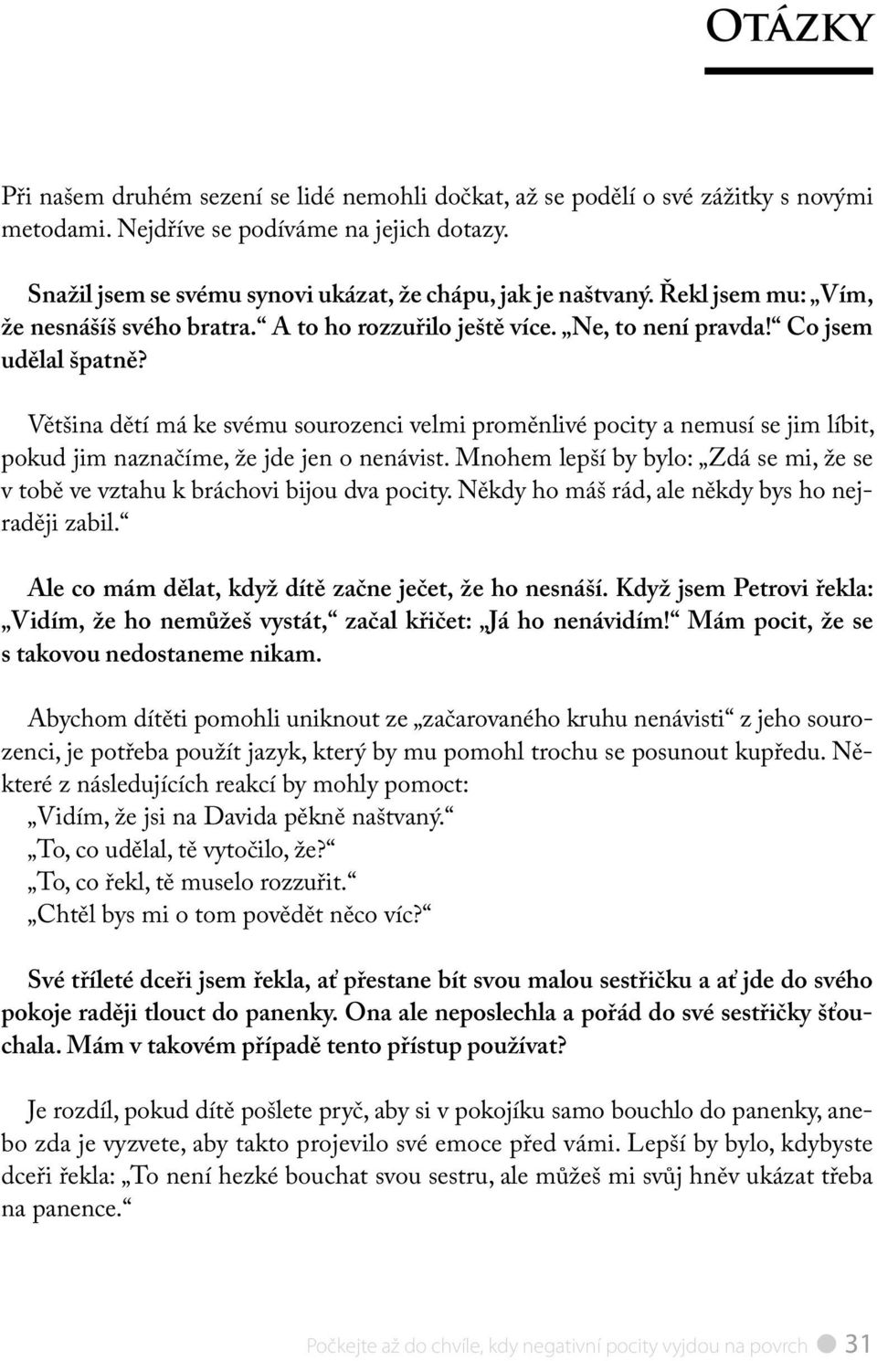 Většina dětí má ke svému sourozenci velmi proměnlivé pocity a nemusí se jim líbit, pokud jim naznačíme, že jde jen o nenávist.