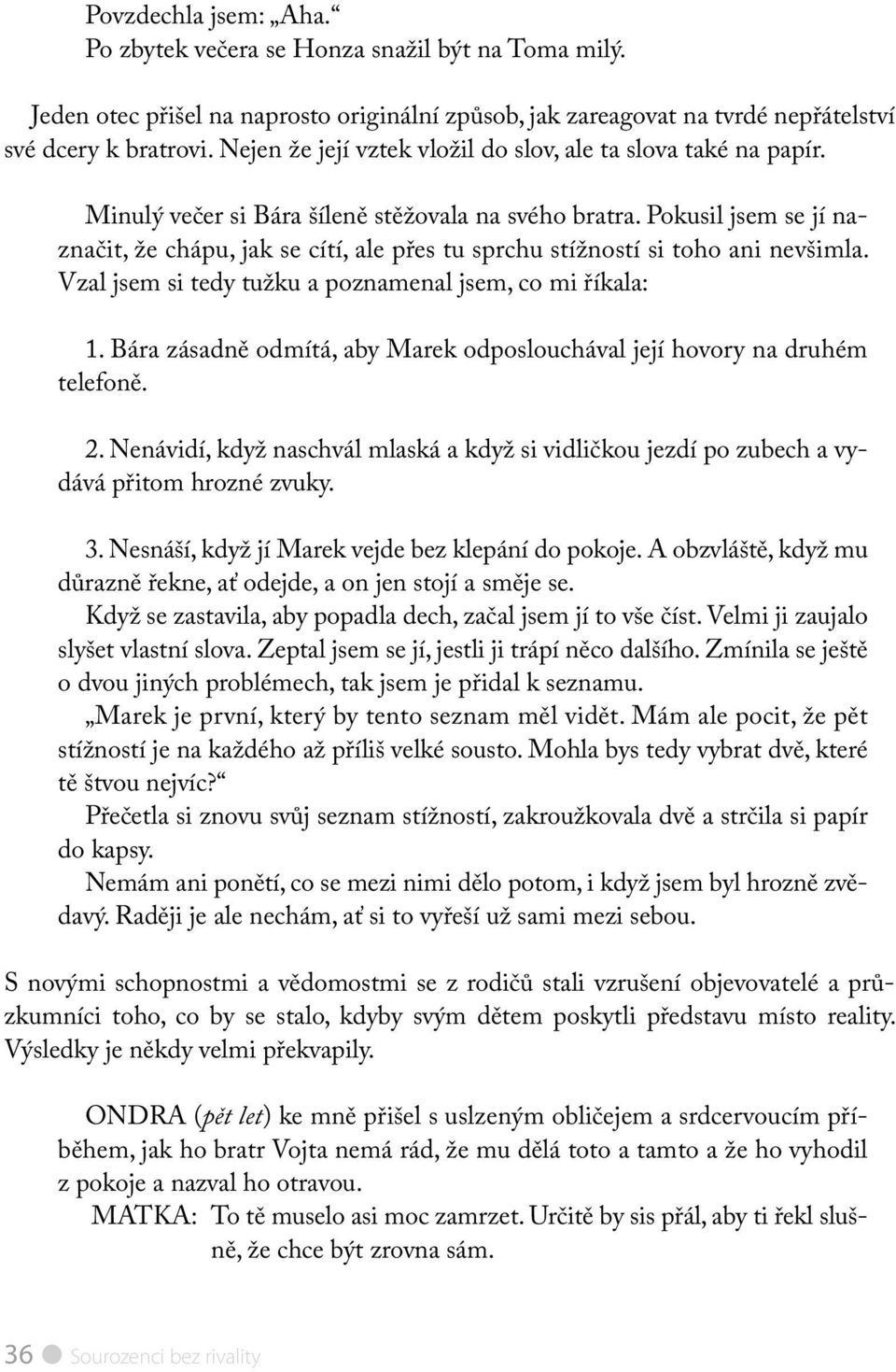 Pokusil jsem se jí naznačit, že chápu, jak se cítí, ale přes tu sprchu stížností si toho ani nevšimla. Vzal jsem si tedy tužku a poznamenal jsem, co mi říkala: 1.