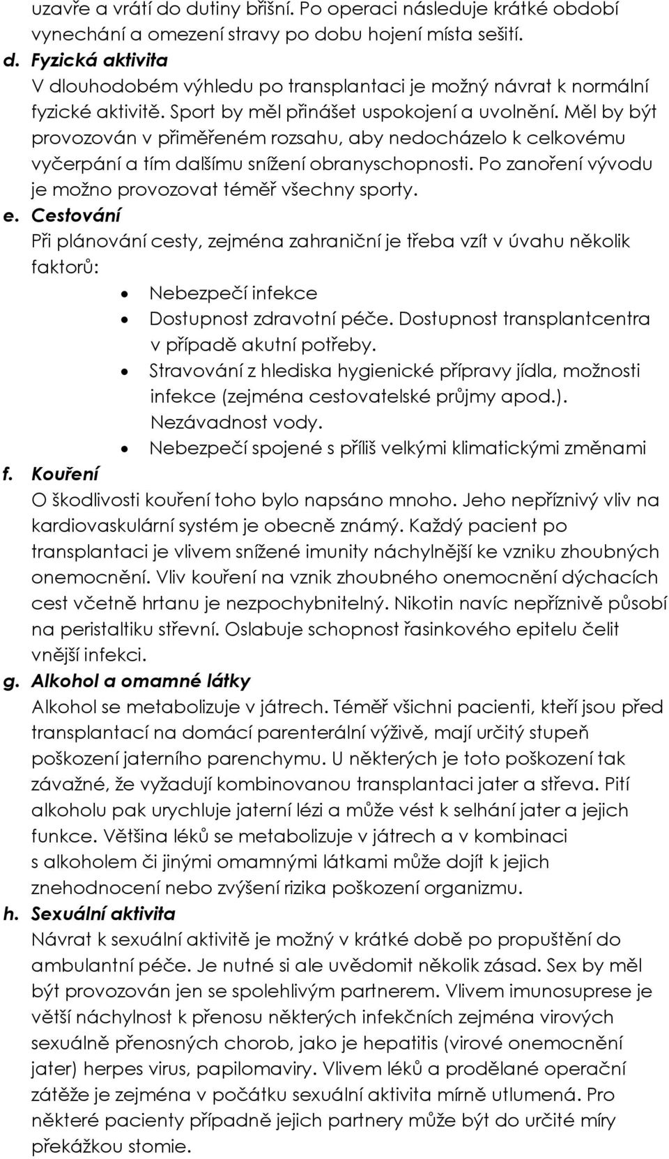 Po zanoření vývodu je možno provozovat téměř všechny sporty. e. Cestování Při plánování cesty, zejména zahraniční je třeba vzít v úvahu několik faktorů: Nebezpečí infekce Dostupnost zdravotní péče.