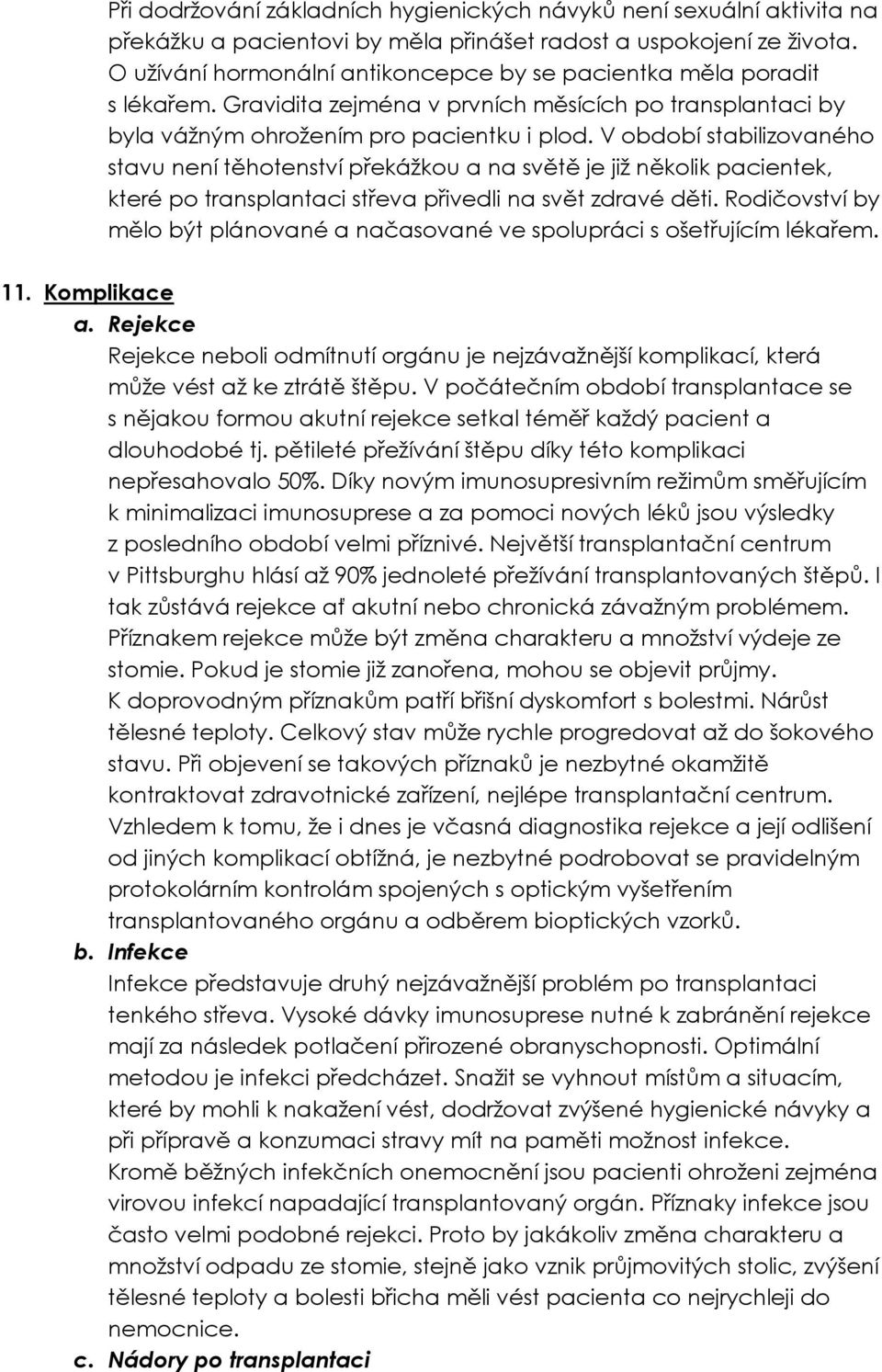 V období stabilizovaného stavu není těhotenství překážkou a na světě je již několik pacientek, které po transplantaci střeva přivedli na svět zdravé děti.