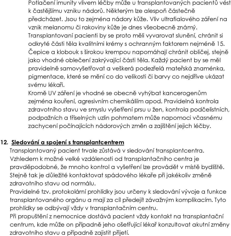 Transplantovaní pacienti by se proto měli vyvarovat slunění, chránit si odkryté části těla kvalitními krémy s ochranným faktorem nejméně 15.