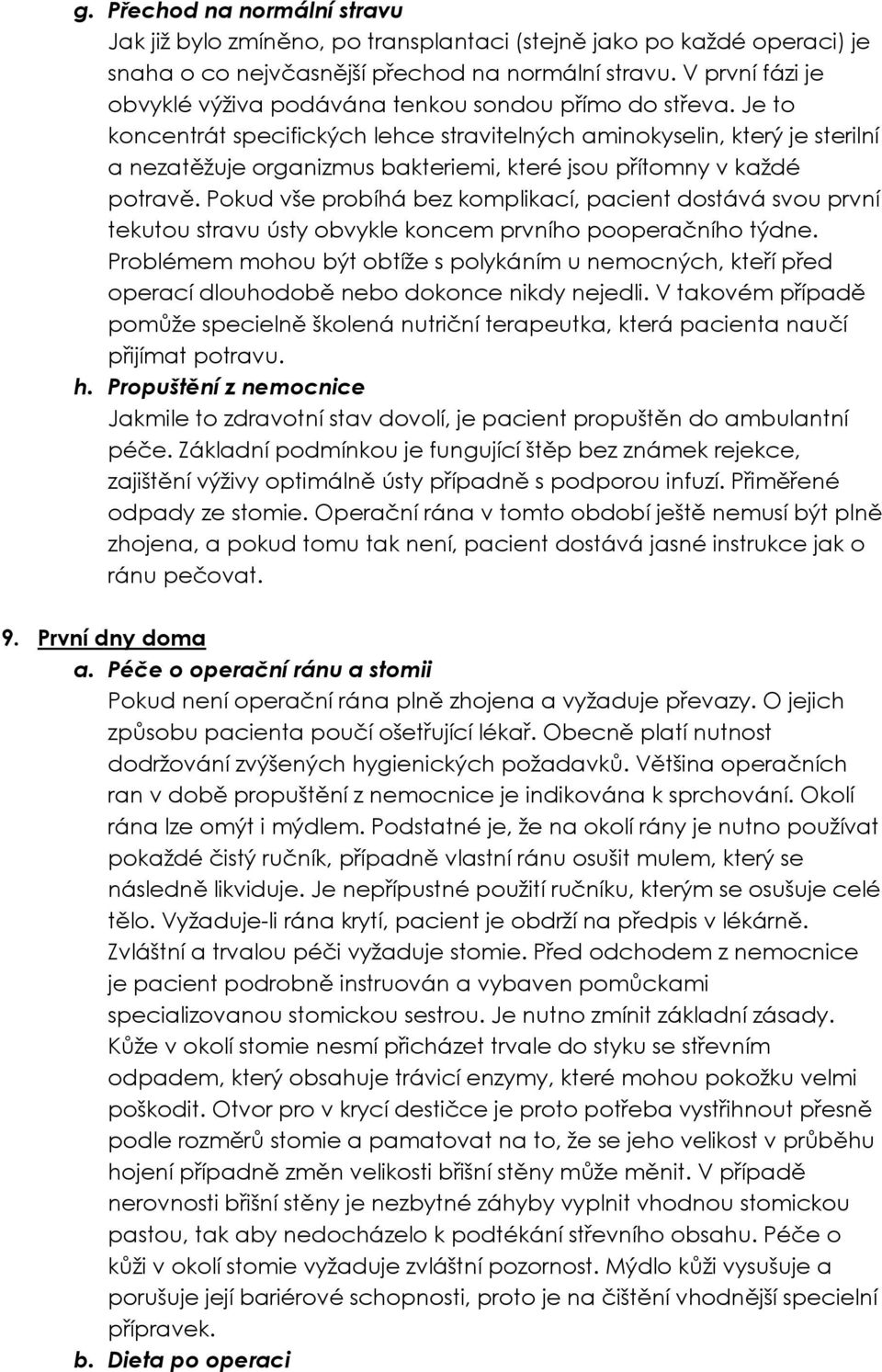 Je to koncentrát specifických lehce stravitelných aminokyselin, který je sterilní a nezatěžuje organizmus bakteriemi, které jsou přítomny v každé potravě.