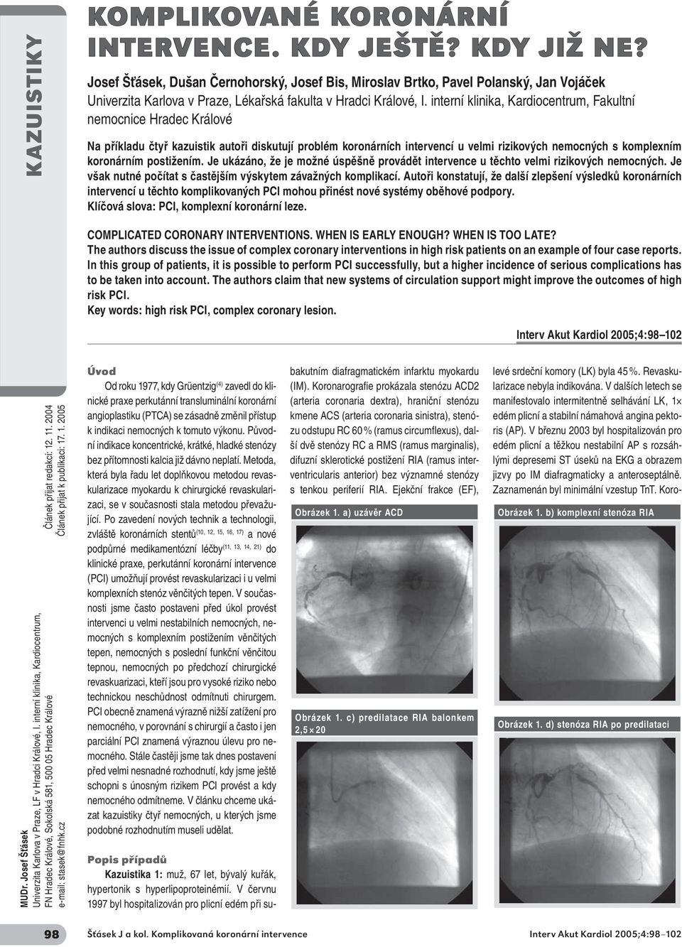 interní klinika, Kardiocentrum, Fakultní nemocnice Hradec Králové Na příkladu čtyř kazuistik autoři diskutují problém koronárních intervencí u velmi rizikových nemocných s komplexním koronárním