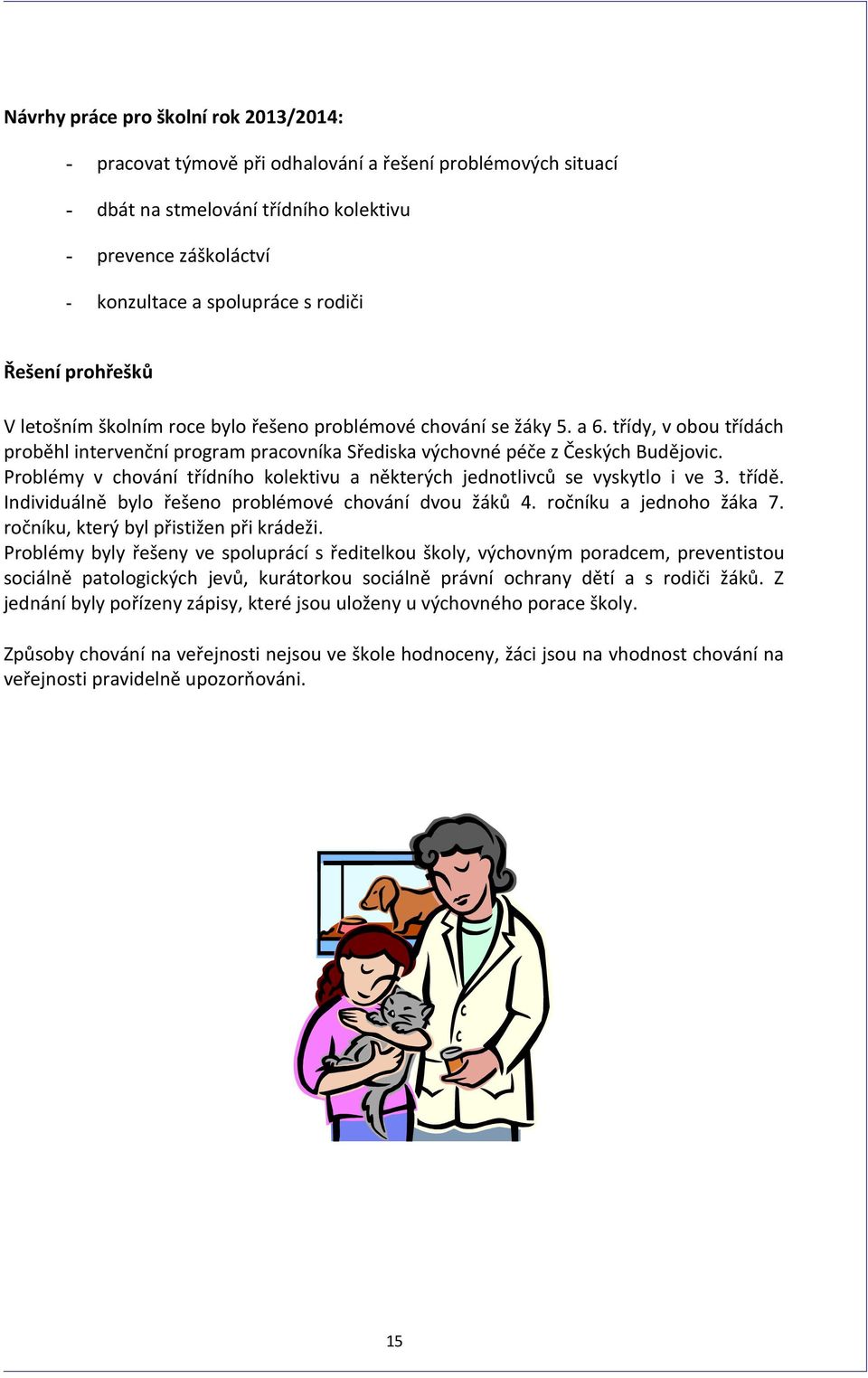 Problémy v chování třídního kolektivu a některých jednotlivců se vyskytlo i ve 3. třídě. Individuálně bylo řešeno problémové chování dvou žáků 4. ročníku a jednoho žáka 7.