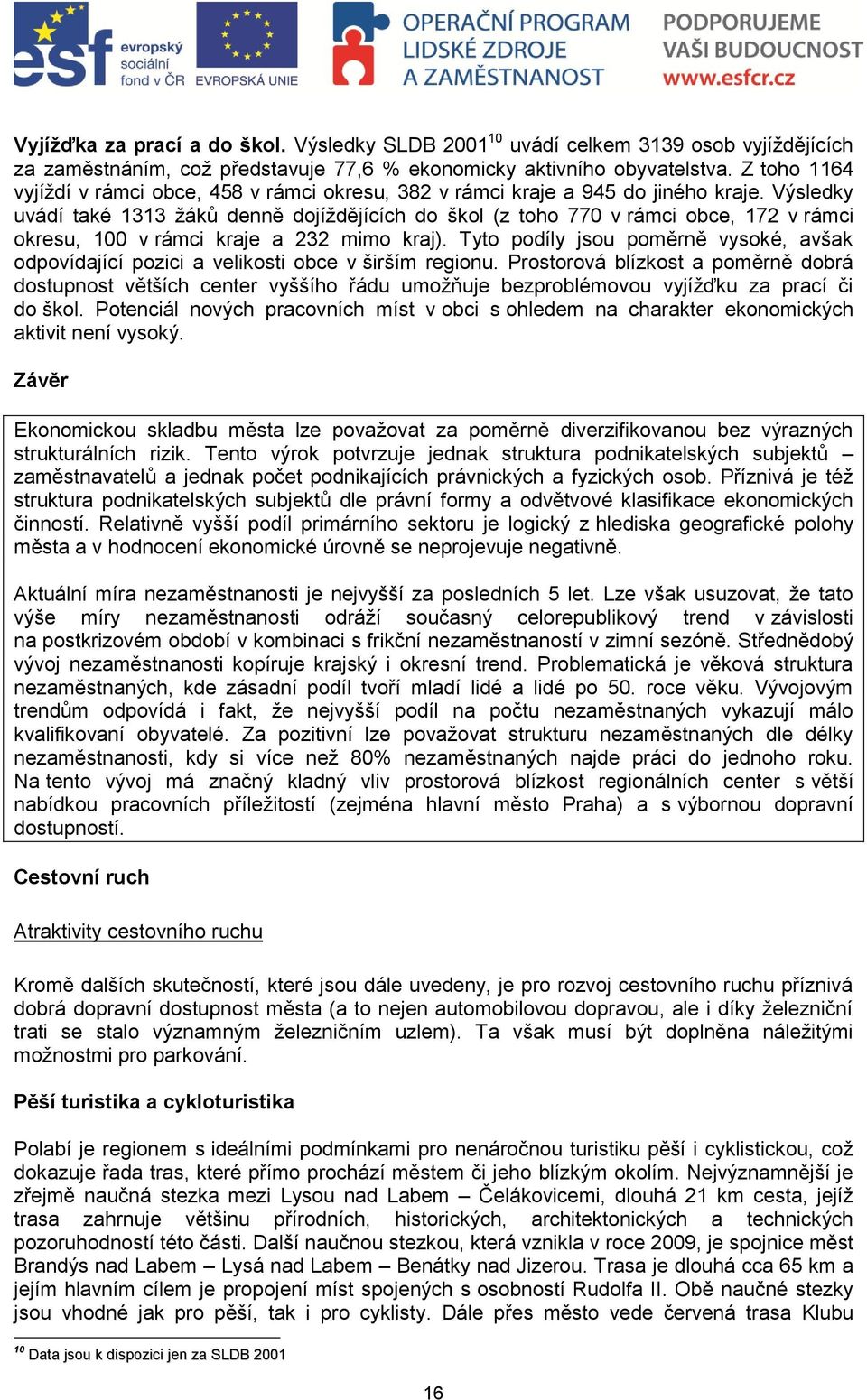 Výsledky uvádí také 1313 ţáků denně dojíţdějících do škol (z toho 770 v rámci obce, 172 v rámci okresu, 100 v rámci kraje a 232 mimo kraj).