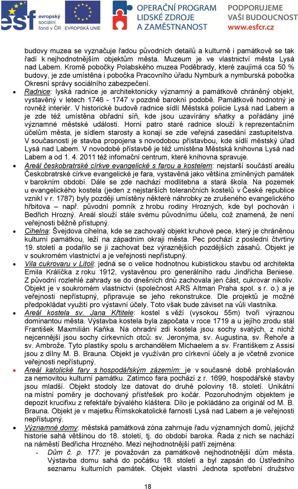 Radnice: lyská radnice je architektonicky významný a památkově chráněný objekt, vystavěný v letech 1746-1747 v pozdně barokní podobě. Památkově hodnotný je rovněţ interiér.