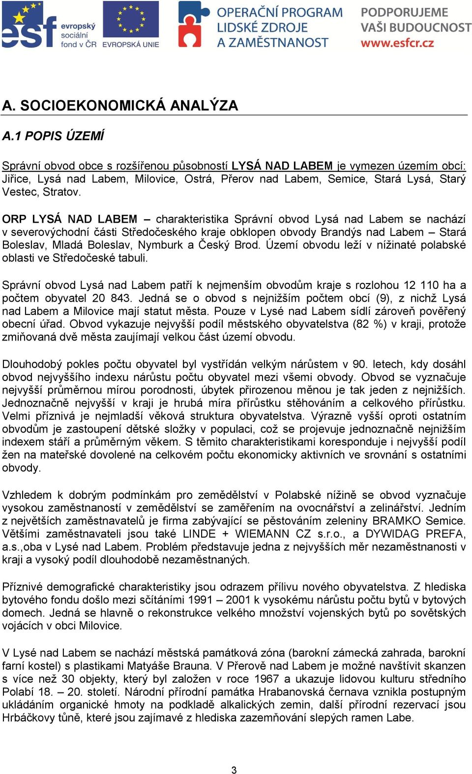 ORP LYSÁ NAD LABEM charakteristika Správní obvod Lysá nad Labem se nachází v severovýchodní části Středočeského kraje obklopen obvody Brandýs nad Labem Stará Boleslav, Mladá Boleslav, Nymburk a Český