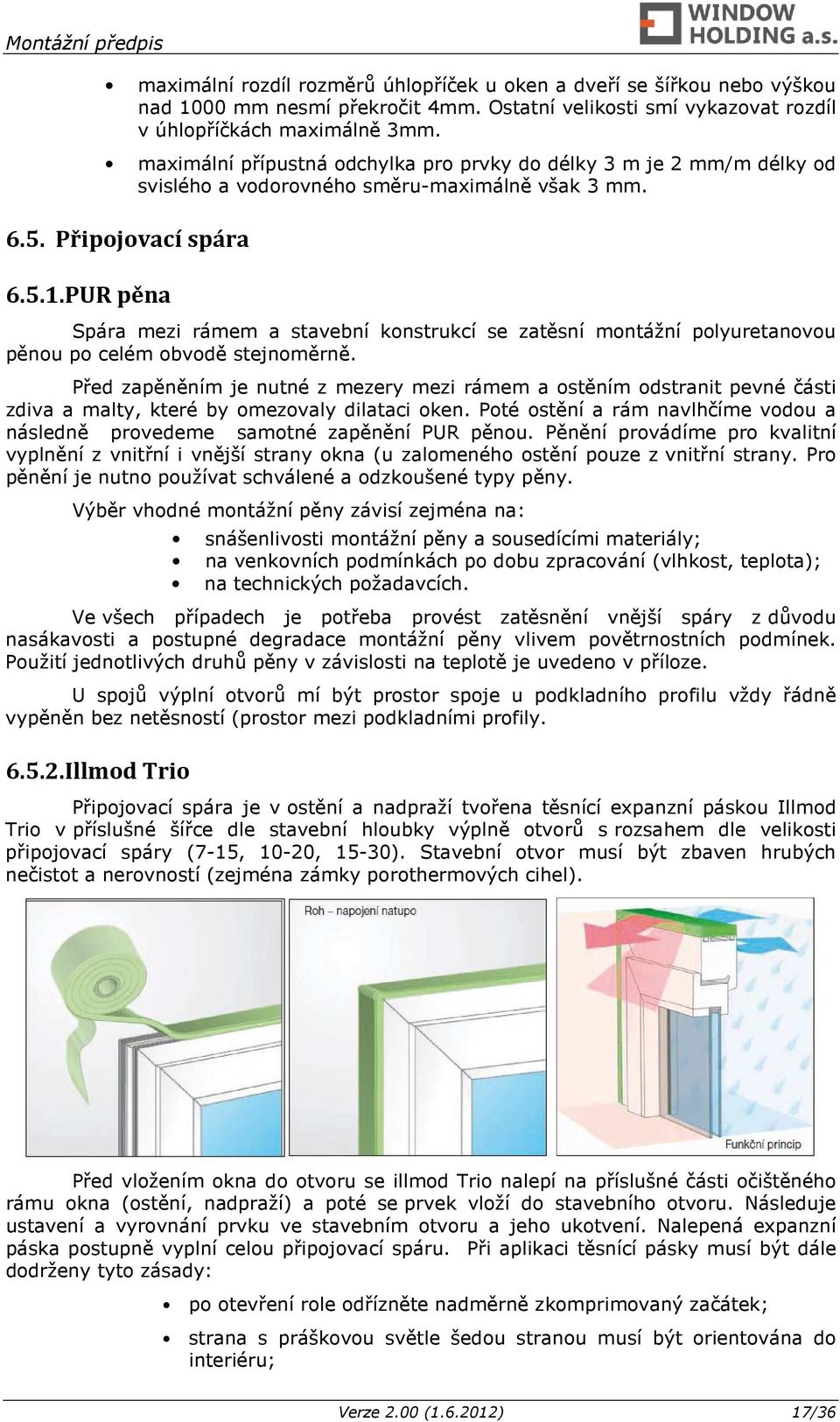 PUR pěna Spára mezi rámem a stavební konstrukcí se zatěsní montážní polyuretanovou pěnou po celém obvodě stejnoměrně.