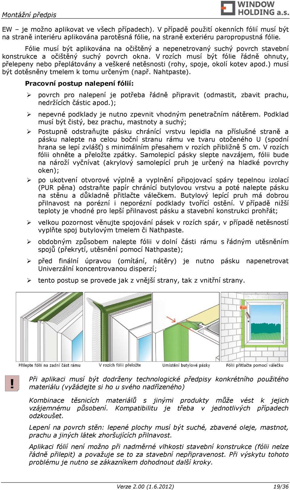 V rozích musí být fólie řádně ohnuty, přelepeny nebo přeplátovány a veškeré netěsnosti (rohy, spoje, okolí kotev apod.) musí být dotěsněny tmelem k tomu určeným (např. Nahtpaste).