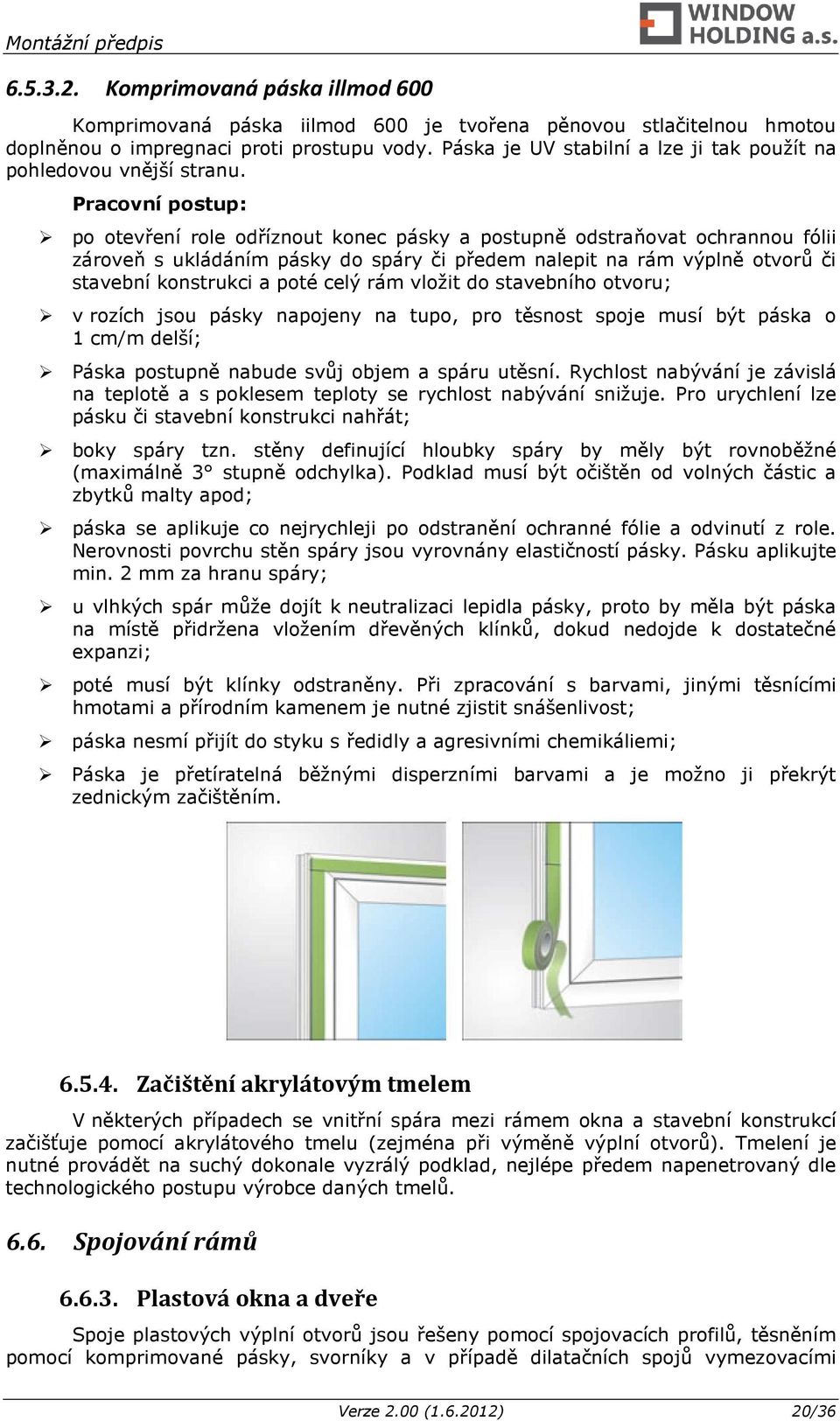 Pracovní postup: po otevření role odříznout konec pásky a postupně odstraňovat ochrannou fólii zároveň s ukládáním pásky do spáry či předem nalepit na rám výplně otvorů či stavební konstrukci a poté