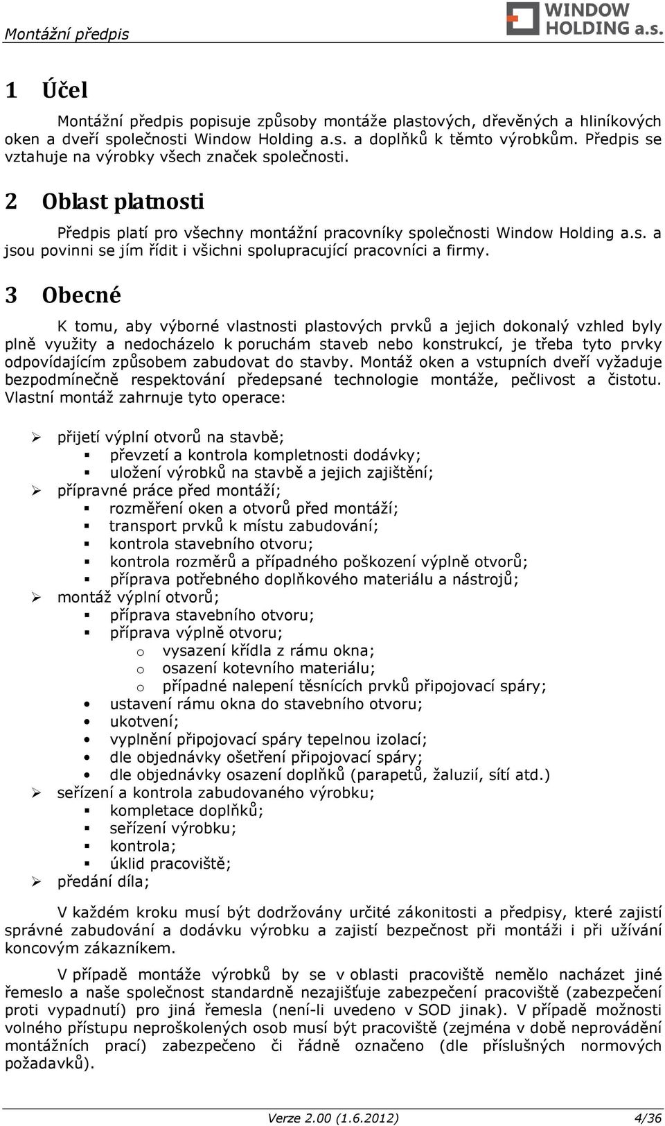 3 Obecné K tomu, aby výborné vlastnosti plastových prvků a jejich dokonalý vzhled byly plně využity a nedocházelo k poruchám staveb nebo konstrukcí, je třeba tyto prvky odpovídajícím způsobem