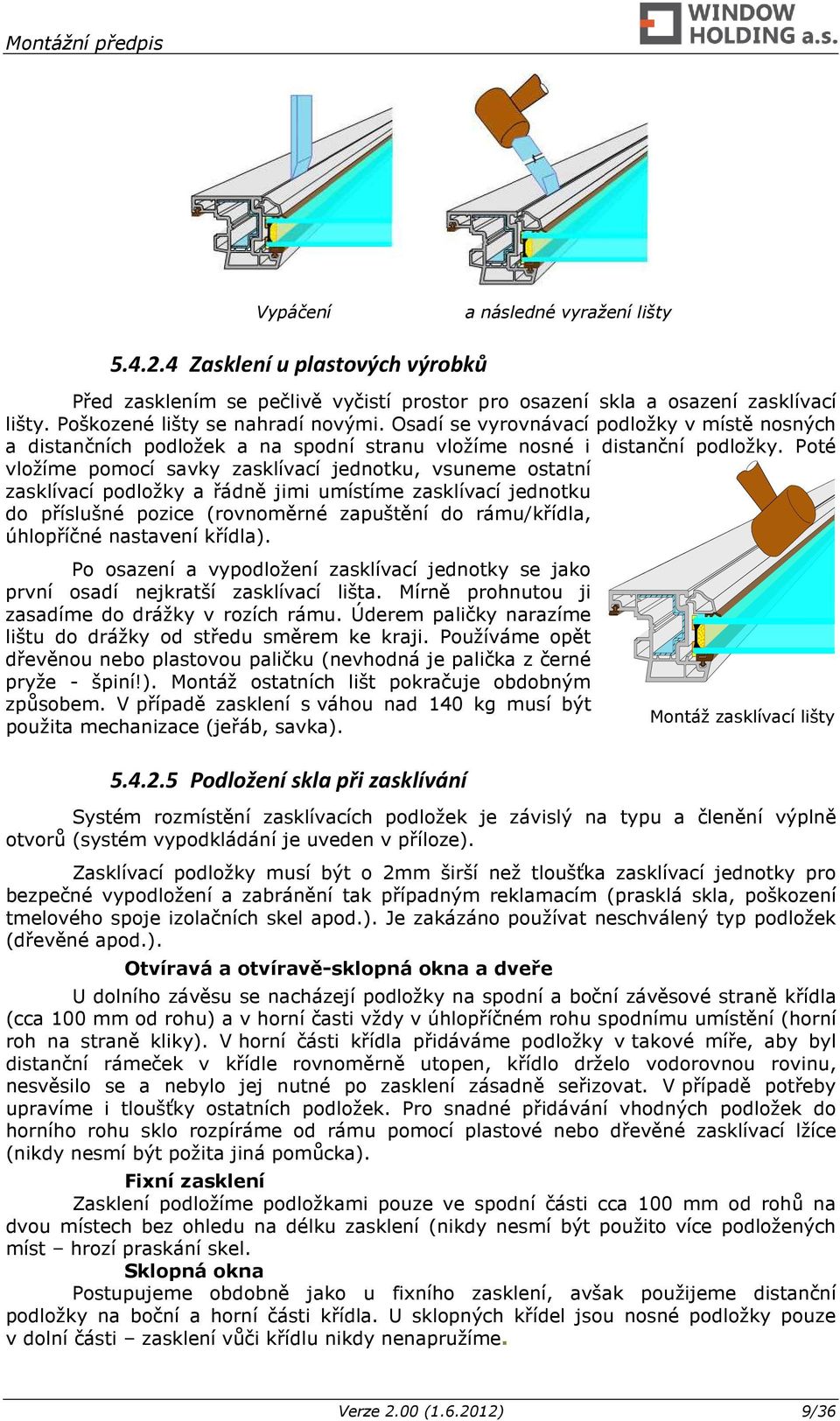 Poté vložíme pomocí savky zasklívací jednotku, vsuneme ostatní zasklívací podložky a řádně jimi umístíme zasklívací jednotku do příslušné pozice (rovnoměrné zapuštění do rámu/křídla, úhlopříčné