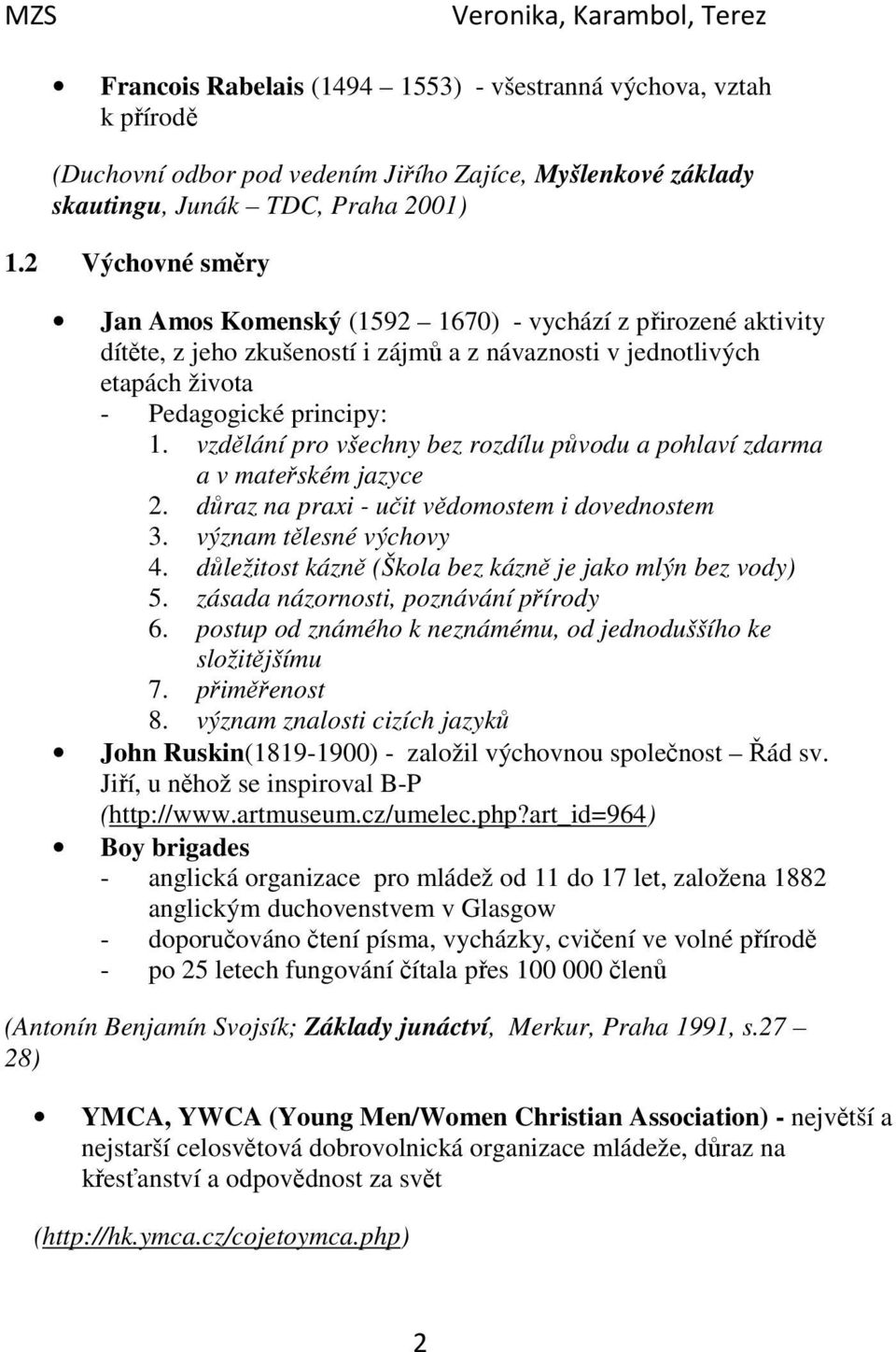 vzdělání pro všechny bez rozdílu původu a pohlaví zdarma a v mateřském jazyce 2. důraz na praxi - učit vědomostem i dovednostem 3. význam tělesné výchovy 4.