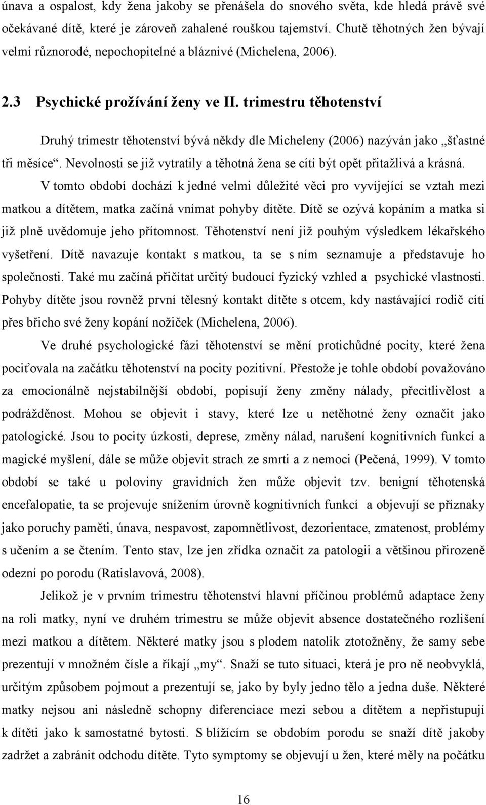 trimestru těhotenství Druhý trimestr těhotenství bývá někdy dle Micheleny (2006) nazýván jako šťastné tři měsíce. Nevolnosti se již vytratily a těhotná žena se cítí být opět přitažlivá a krásná.