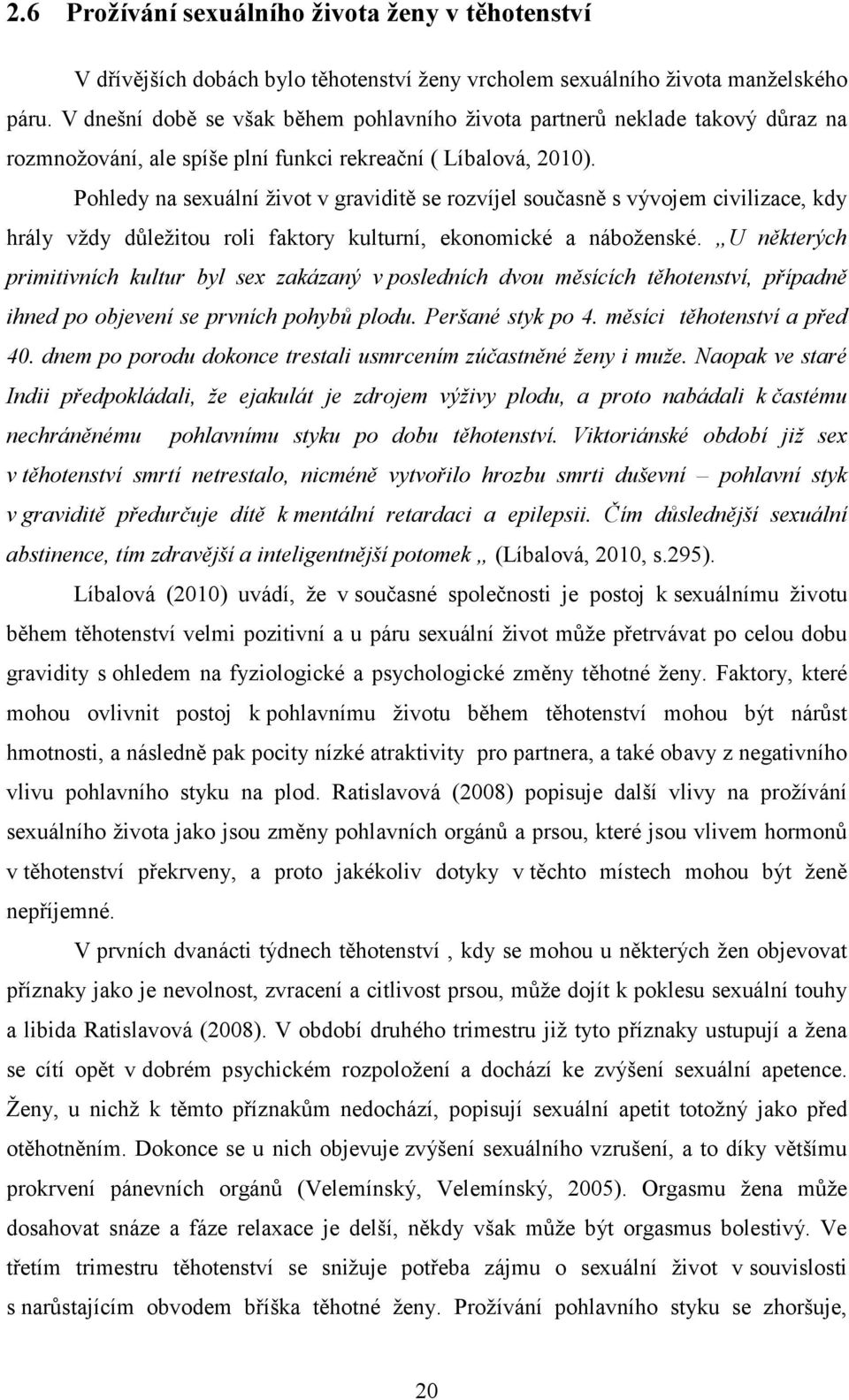 Pohledy na sexuální život v graviditě se rozvíjel současně s vývojem civilizace, kdy hrály vždy důležitou roli faktory kulturní, ekonomické a náboženské.